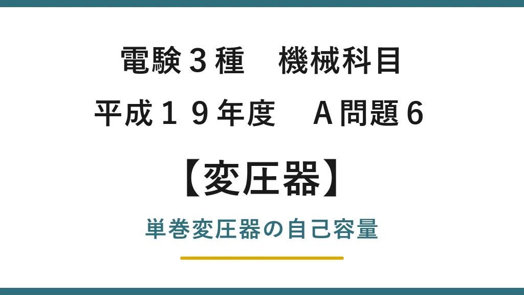電験3種 機械科目 平成19年度 A問題6 単巻変圧器の自己容量