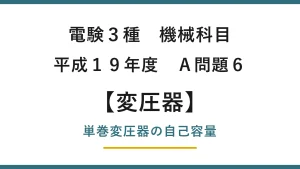 電験3種 機械科目 平成19年度 A問題6 単巻変圧器の自己容量