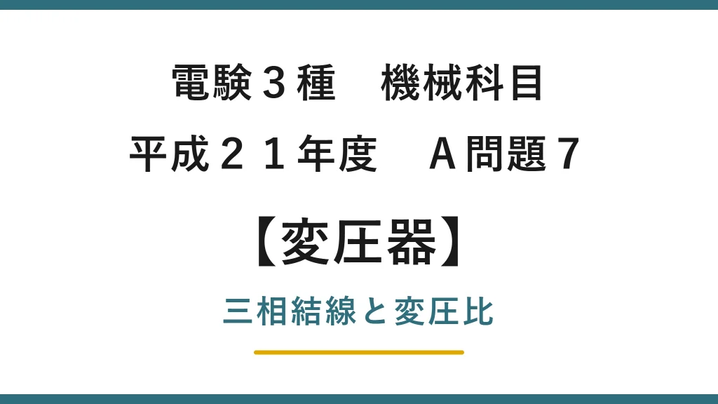 電験3種 機械科目 平成21年度 A問題7 三相変圧器のY-Δ結線と変圧比