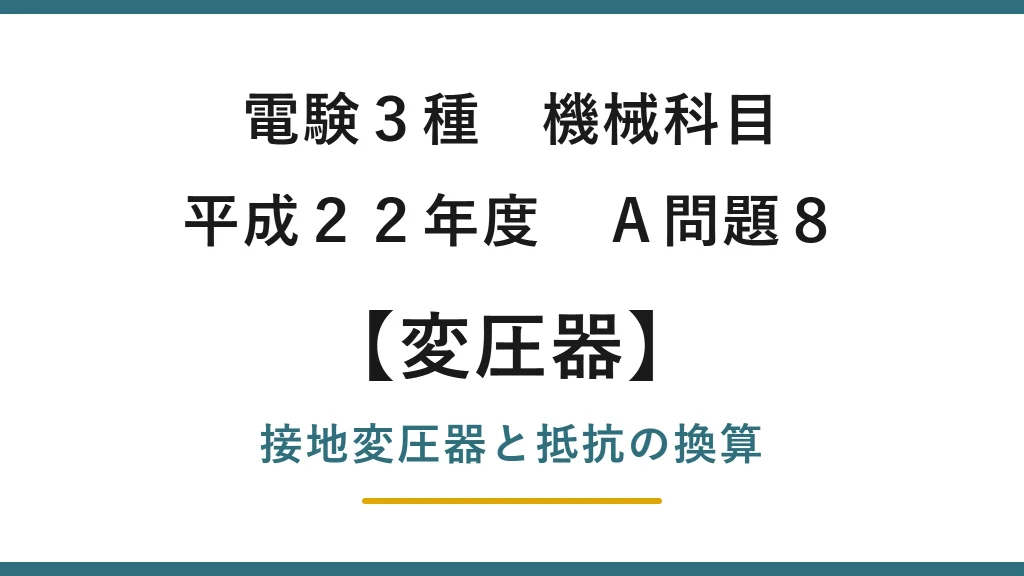 電験3種 機械科目 平成22年度 A問題8 接地変圧器（Y-開放Δ結線）と抵抗の一次換算