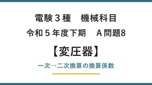 電験3種 機械科目 令和5年度下期 A問題8 一次→二次換算の換算係数