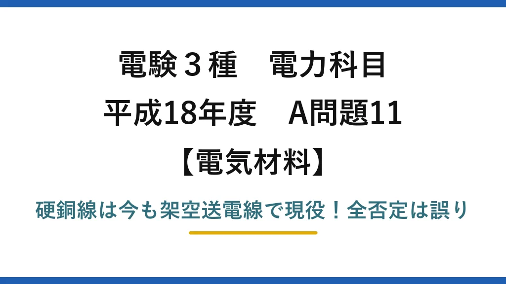 電験3種 電力科目 電気材料 平成18年度 A問題11 硬銅線は今も架空送電線で現役！全否定は誤り