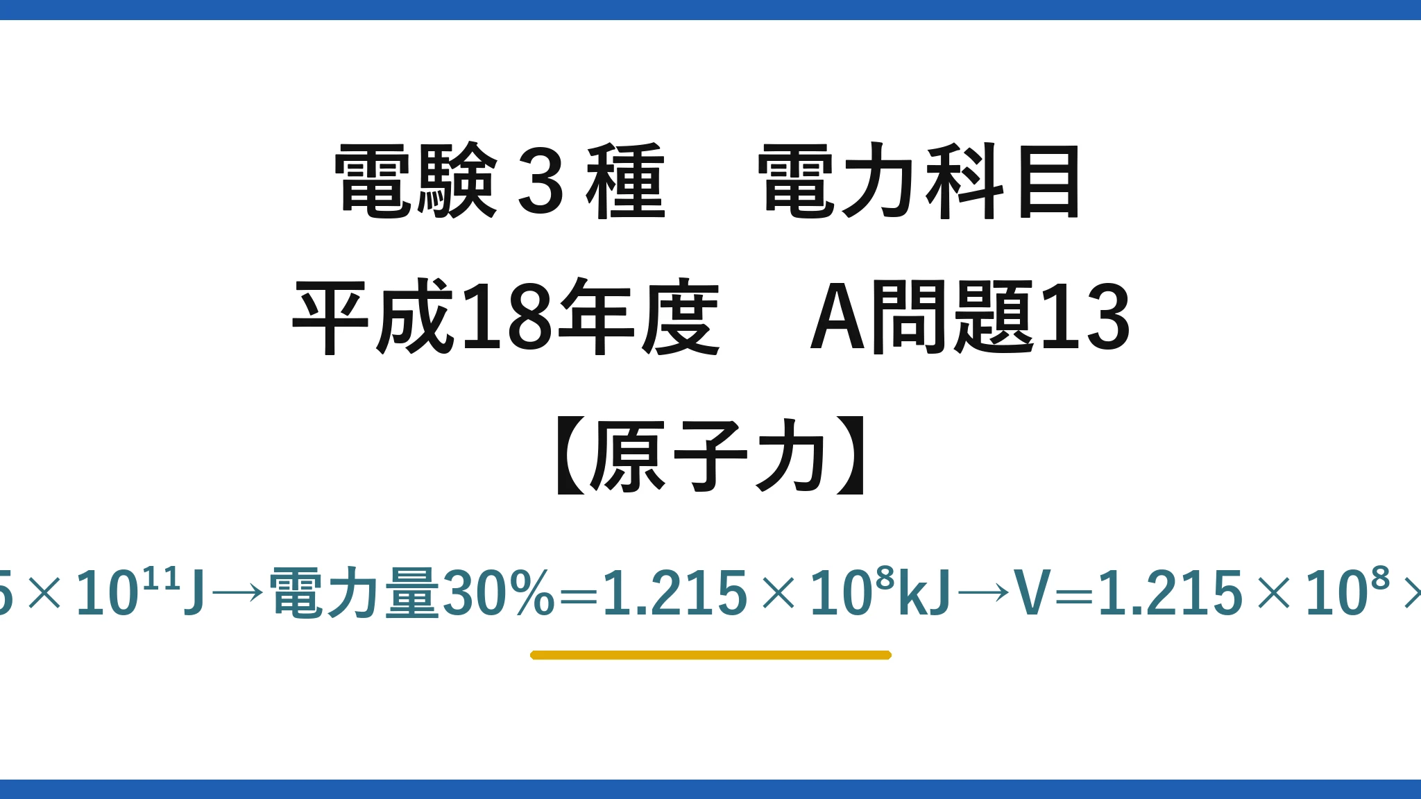 電験3種 電力科目【原子力】平成18年度 A問題13 E=5×10⁻³×0.0009×9×10¹⁶=4.05×10¹¹J→電力量30%=1.215×10⁸kJ→V=1.215×10⁸×0.84/(9.8×200)≒5.2×10⁴m³→(3)