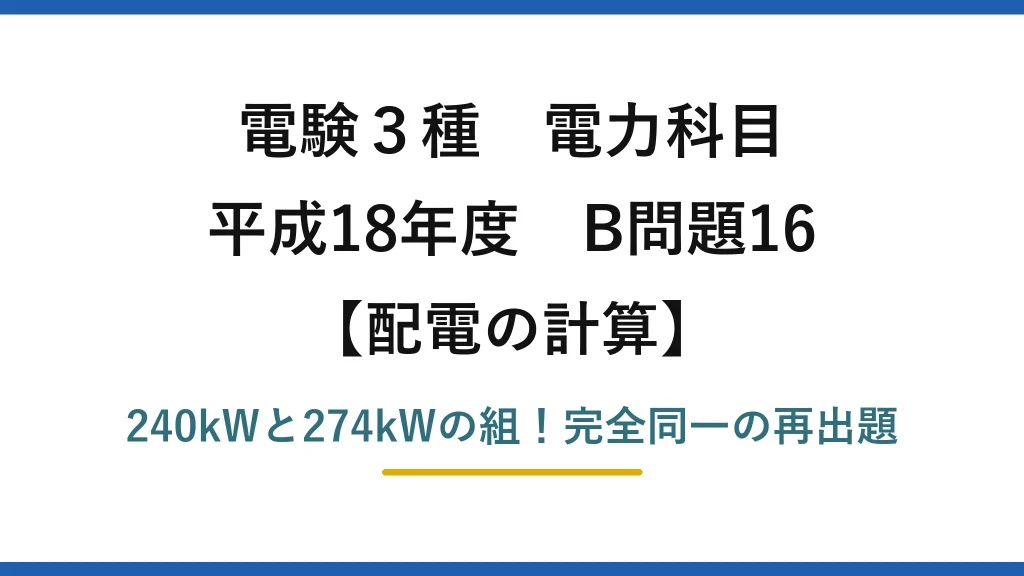 電験3種 電力科目 配電の計算 平成18年度 B問題16 240kWと274kWの組！完全同一の再出題