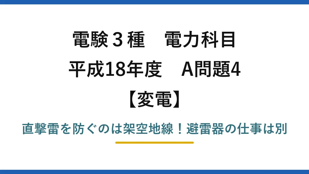 電験3種 電力科目 変電 平成18年度 A問題4 直撃雷を防ぐのは架空地線！避雷器の仕事は別
