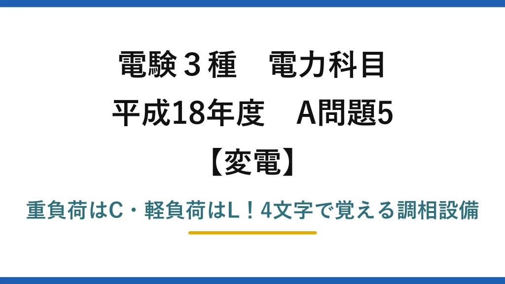 電験3種 電力科目 変電 平成18年度 A問題5 重負荷はC・軽負荷はL！4文字で覚える調相設備