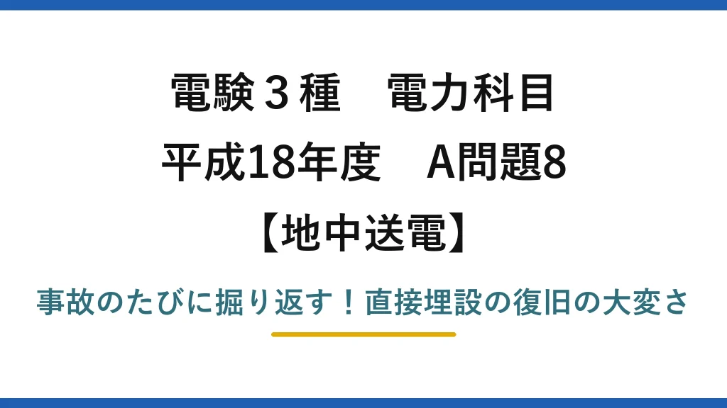 電験3種 電力科目 地中送電 平成18年度 A問題8 事故のたびに掘り返す！直接埋設の復旧の大変さ
