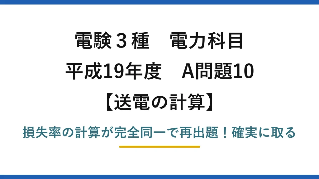 電験3種 電力科目 送電の計算 平成19年度 A問題10 損失率の計算が完全同一で再出題！確実に取る