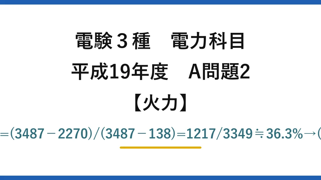 電験3種 電力科目【火力】平成19年度 A問題2 η=(3487−2270)/(3487−138)=1217/3349≒36.3%→(2)