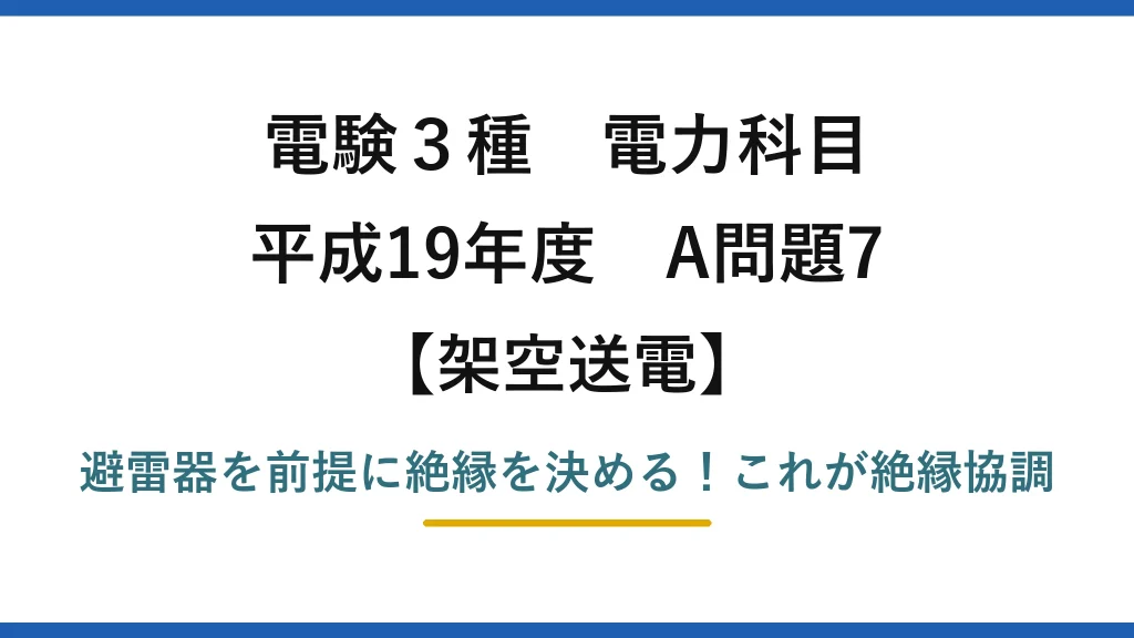 電験3種 電力科目 架空送電 平成19年度 A問題7 避雷器を前提に絶縁を決める！これが絶縁協調
