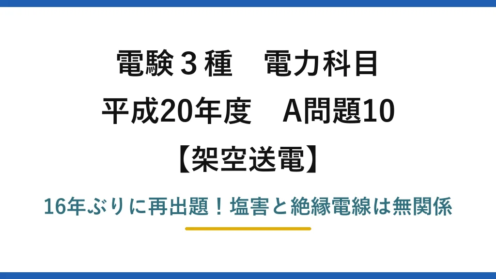 電験3種 電力科目 架空送電 平成20年度 A問題10 16年ぶりに再出題！塩害と絶縁電線は無関係