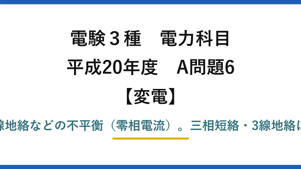 電験3種 電力科目【変電】平成20年度 A問題6 (5)誤り：ZCTが検出するのは1線地絡などの不平衡（零相電流）。三相短絡・3線地絡は平衡なので二次電流は生じない