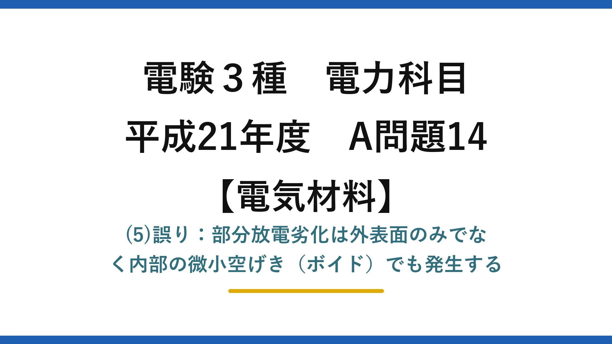 電験3種 電力科目【電気材料】平成21年度 A問題14 (5)誤り:部分放電劣化は外表面のみでなく内部の微小空げき(ボイド)でも発生する