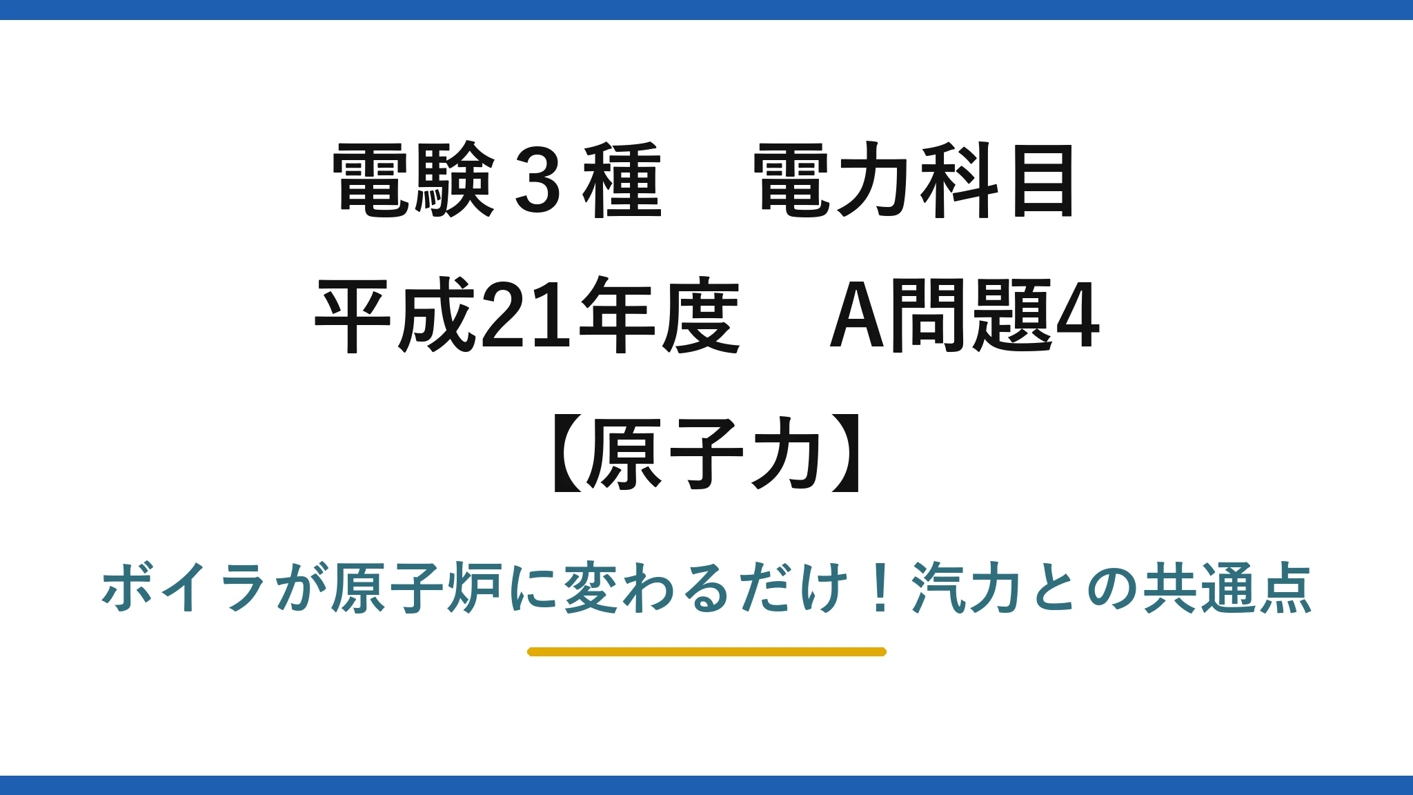 電験3種 電力科目 原子力 平成21年度 A問題4 ボイラが原子炉に変わるだけ!汽力との共通点