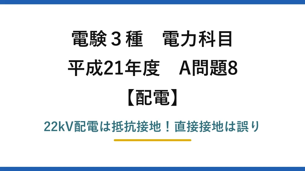 電験3種 電力科目 配電 平成21年度 A問題8 22kV配電は抵抗接地！直接接地は誤り