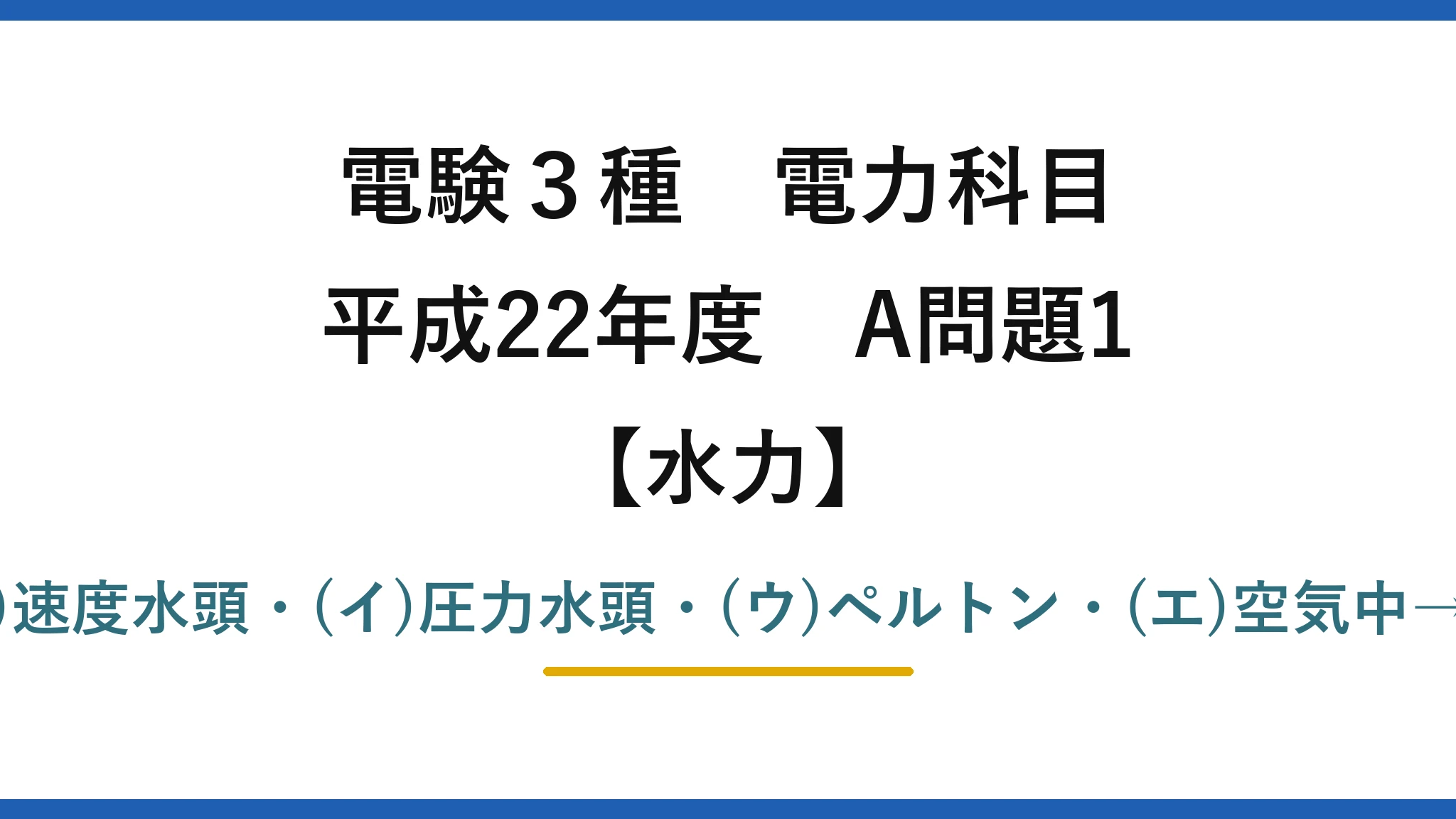 電験3種 電力科目【水力】平成22年度 A問題1 (ア)速度水頭・(イ)圧力水頭・(ウ)ペルトン・(エ)空気中→(5)