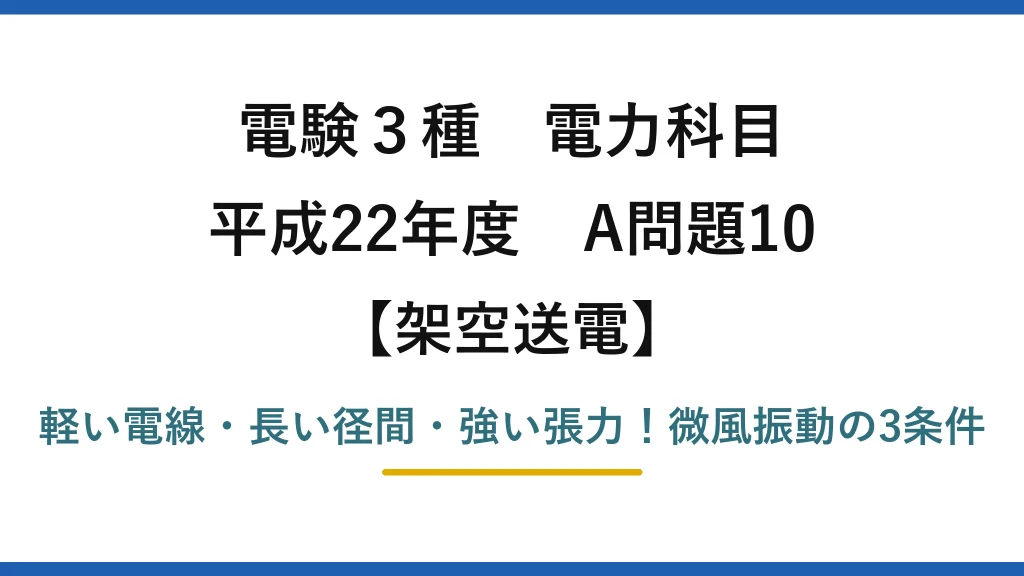 電験3種 電力科目 架空送電 平成22年度 A問題10 軽い電線・長い径間・強い張力！微風振動の3条件