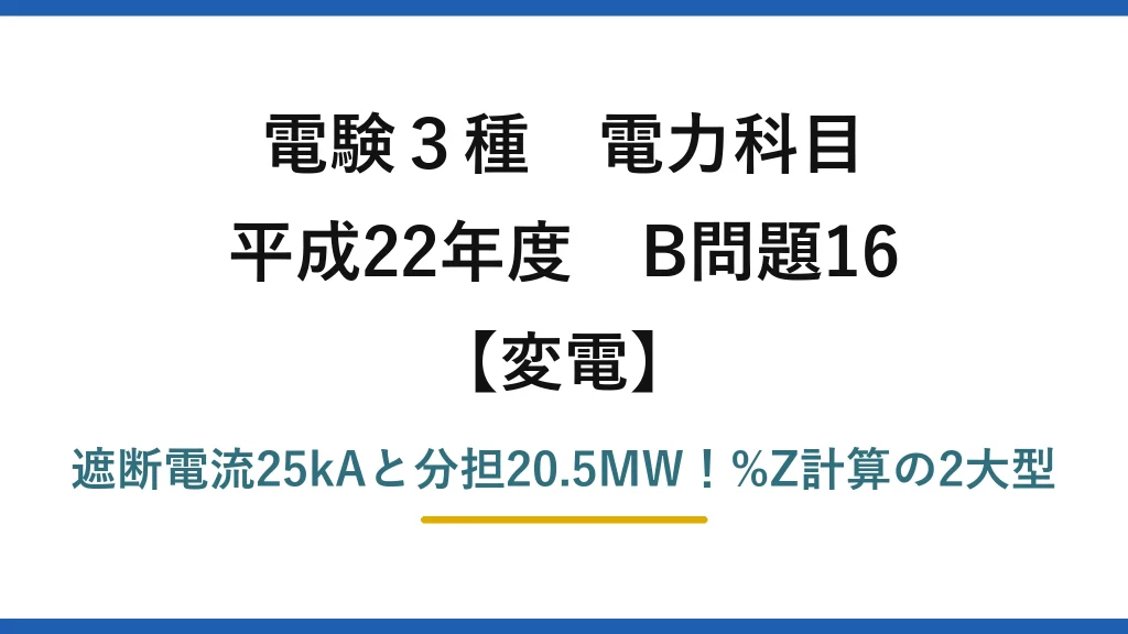 電験3種 電力科目 変電 平成22年度 B問題16 遮断電流25kAと分担20.5MW！%Z計算の2大型