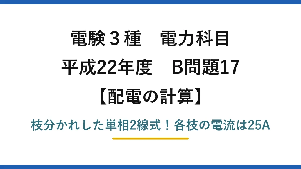 電験3種 電力科目 配電の計算 平成22年度 B問題17 枝分かれした単相2線式！各枝の電流は25A