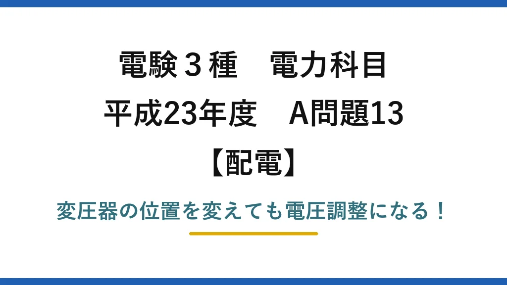 電験3種 電力科目 配電 平成23年度 A問題13 変圧器の位置を変えても電圧調整になる！