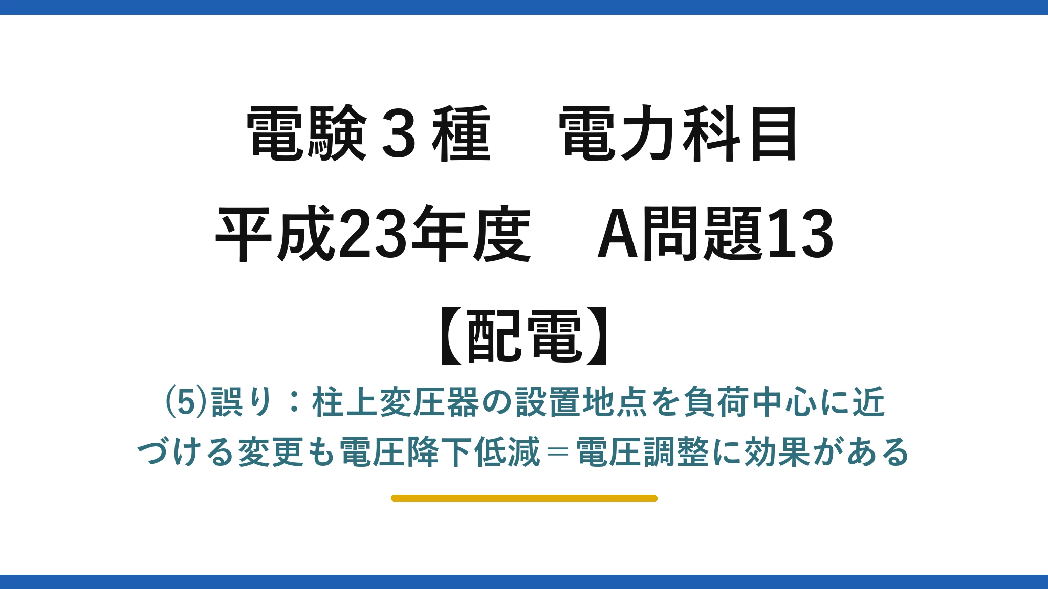 電験3種 電力科目【配電】平成23年度 A問題13 (5)誤り:柱上変圧器の設置地点を負荷中心に近づける変更も電圧降下低減=電圧調整に効果がある