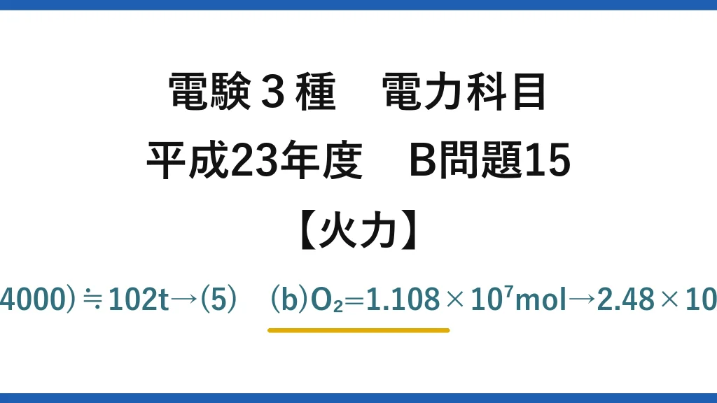 電験3種 電力科目【火力】平成23年度 B問題15 (a)B=500×10³×3600/(0.40×44000)≒102t→(5)　(b)O₂=1.108×10⁷mol→2.48×10⁵m³→÷0.21≒1.18×10⁶m³→(4)