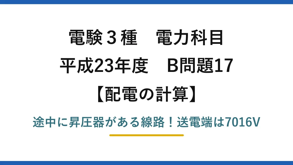 電験3種 電力科目 配電の計算 平成23年度 B問題17 途中に昇圧器がある線路！送電端は7016V