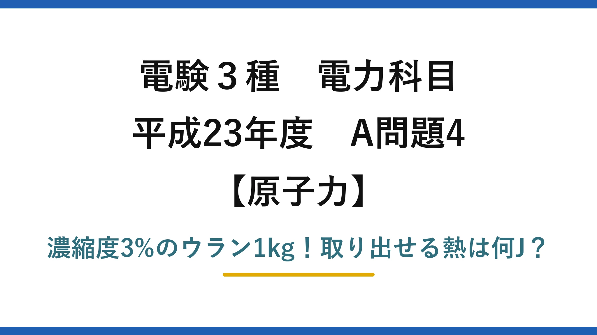 電験3種 電力科目 原子力 平成23年度 A問題4 濃縮度3%のウラン1kg！取り出せる熱は何J？