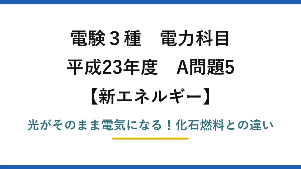 電験3種 電力科目 新エネルギー 平成23年度 A問題5 光がそのまま電気になる！化石燃料との違い