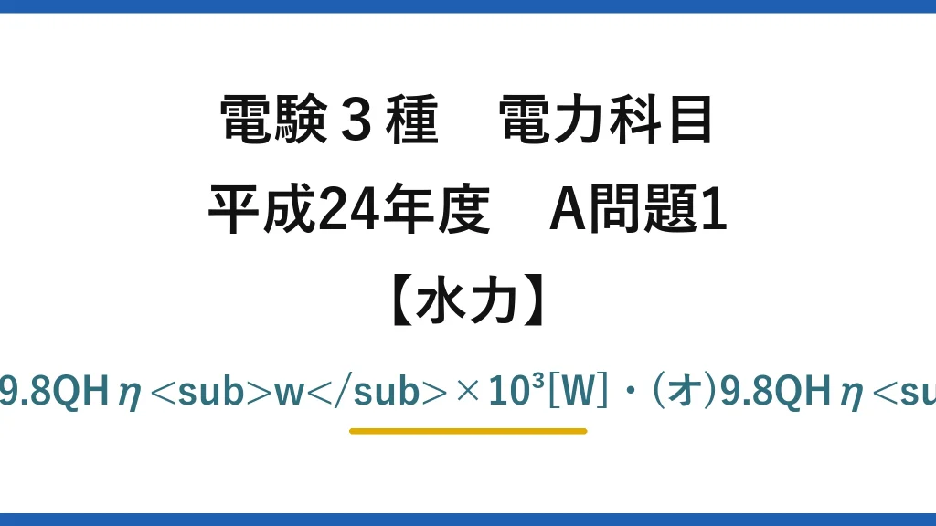 電験3種 電力科目【水力】平成24年度 A問題1 (ア)総落差・(イ)損失水頭・(ウ)有効落差・(エ)9.8QHηw×10³[W]・(オ)9.8QHηwηg×10³[W]→(3)