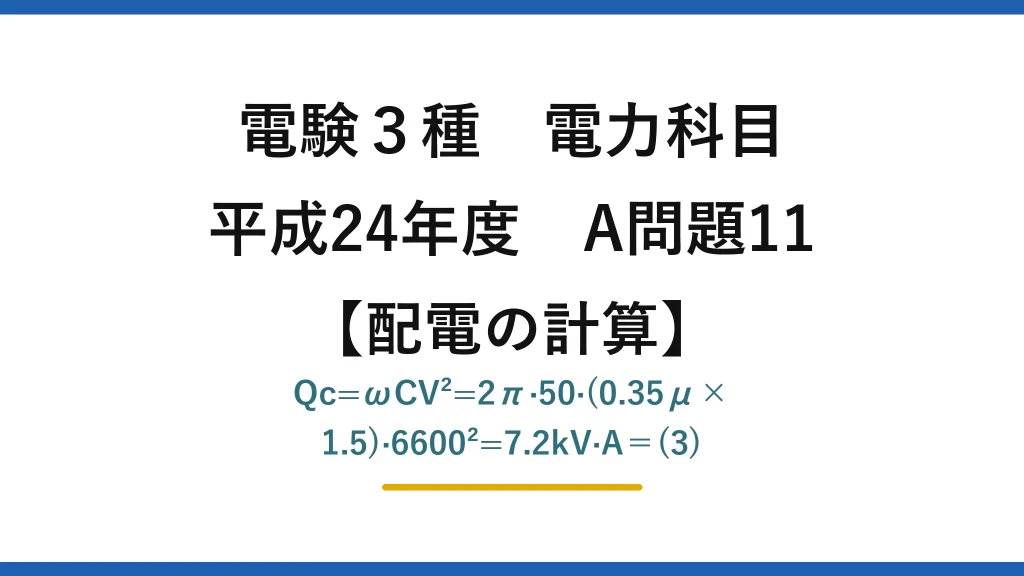 電験3種 電力科目【配電の計算】平成24年度 A問題11 Qc=ωCV²=2π·50·(0.35μ×1.5)·6600²=7.2kV·A＝(3)