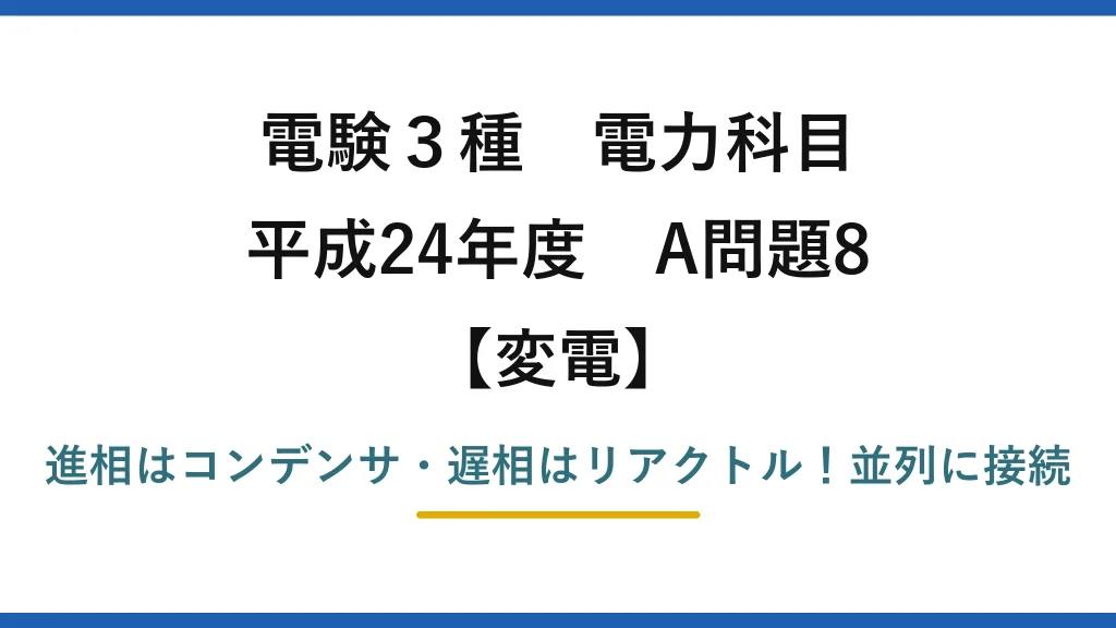 電験3種 電力科目 変電 平成24年度 A問題8 進相はコンデンサ・遅相はリアクトル！並列に接続