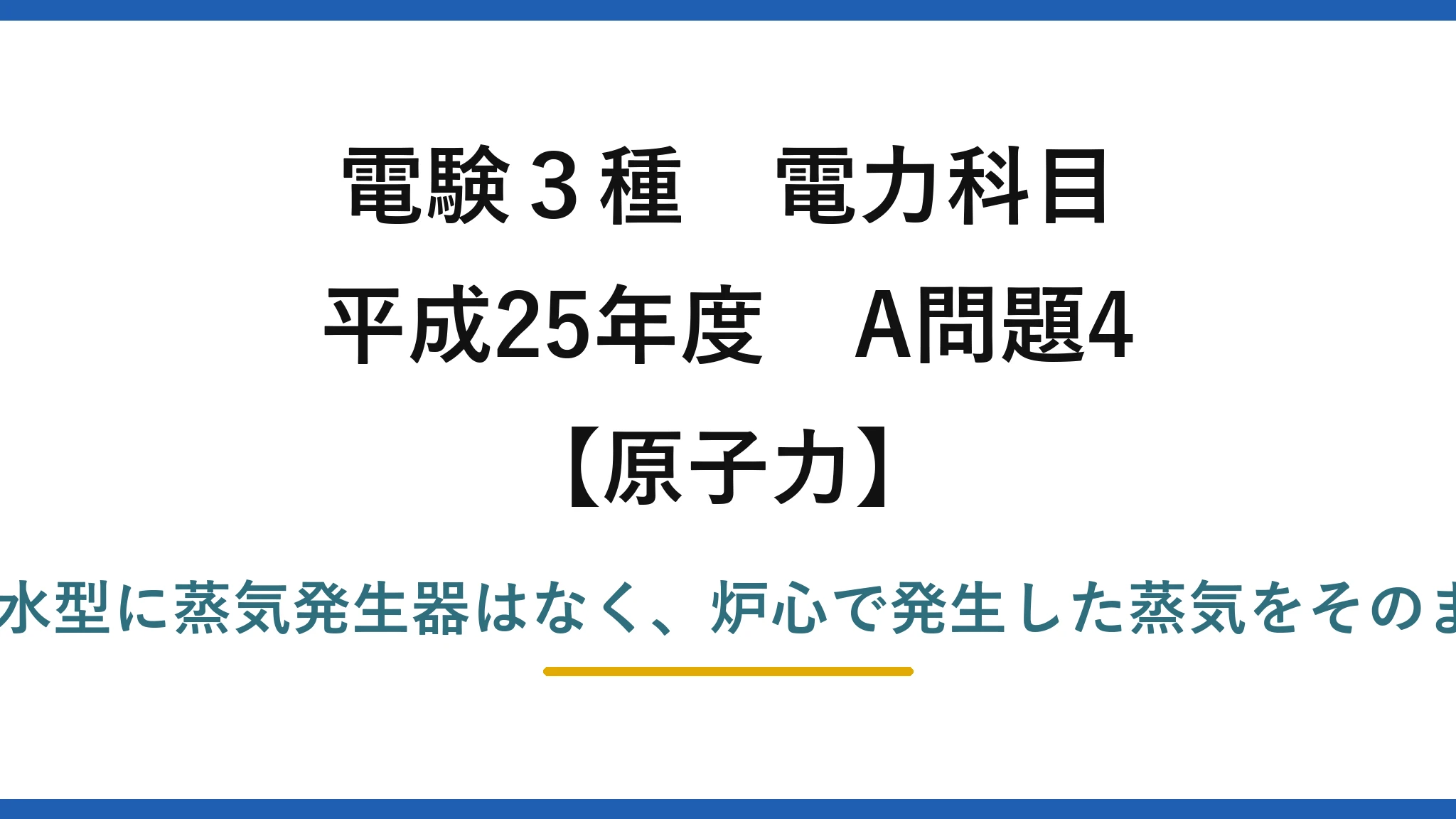 電験3種 電力科目【原子力】平成25年度 A問題4 誤りは(4)——沸騰水型に蒸気発生器はなく、炉心で発生した蒸気をそのままタービンに送る