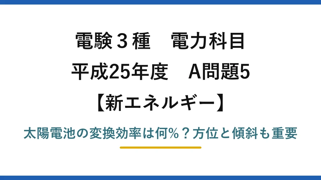 電験3種 電力科目 新エネルギー 平成25年度 A問題5 太陽電池の変換効率は何%？方位と傾斜も重要