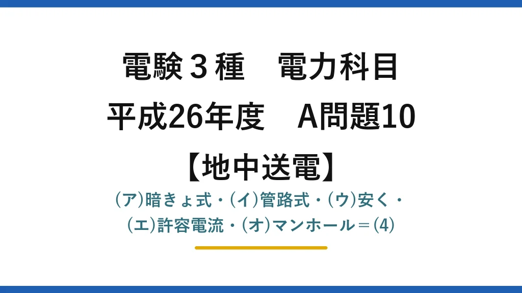 電験3種 電力科目【地中送電】平成26年度 A問題10 (ア)暗きょ式・(イ)管路式・(ウ)安く・(エ)許容電流・(オ)マンホール＝(4)