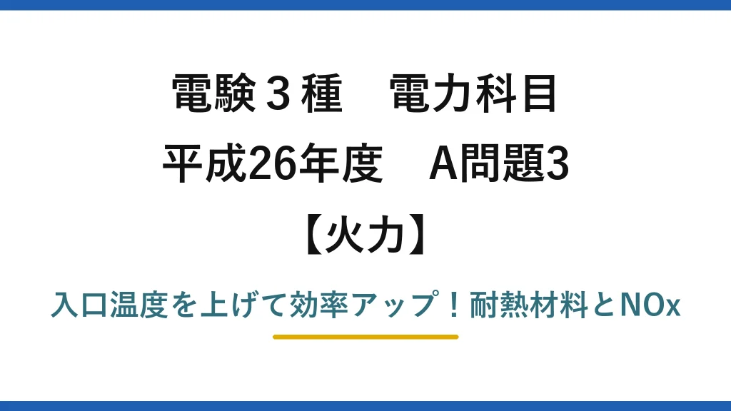 電験3種 電力科目 火力 平成26年度 A問題3 入口温度を上げて効率アップ！耐熱材料とNOx