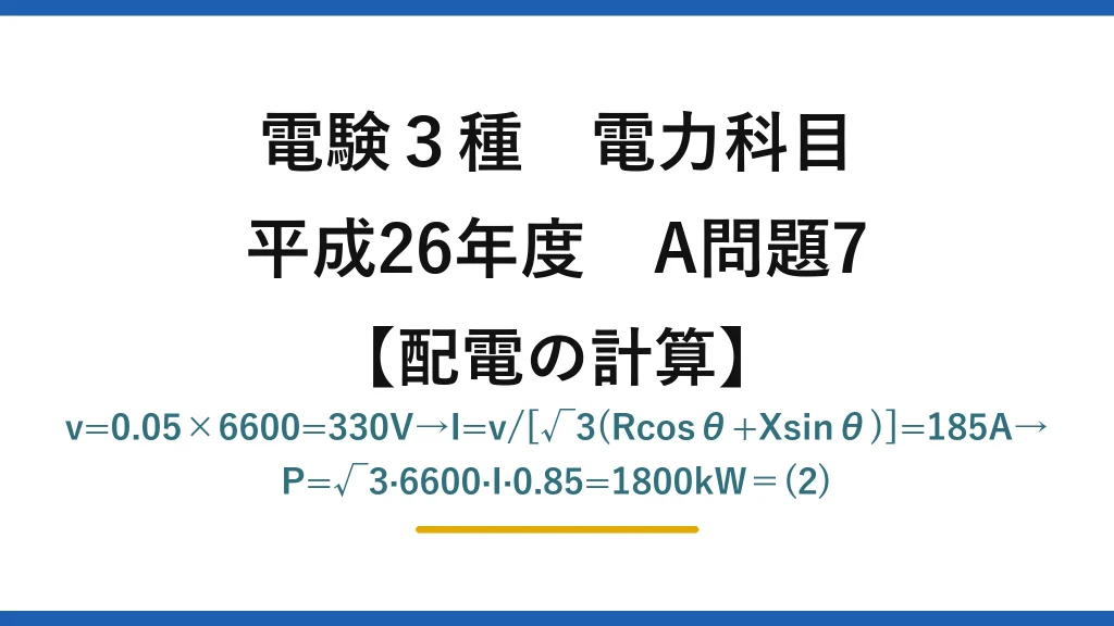 電験3種 電力科目【配電の計算】平成26年度 A問題7 v=0.05×6600=330V→I=v/[√3(Rcosθ+Xsinθ)]=185A→P=√3·6600·I·0.85=1800kW＝(2)