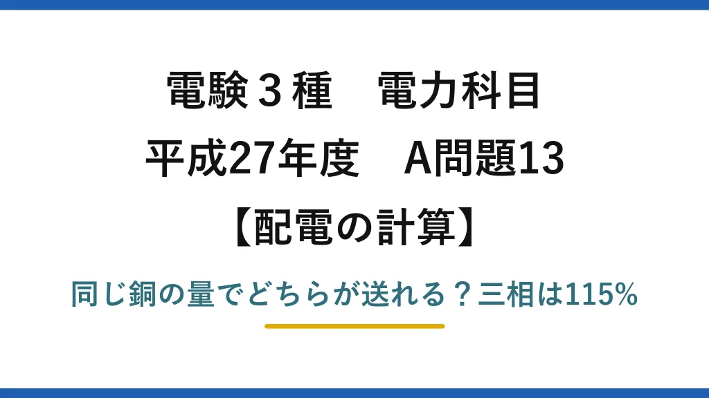 電験3種 電力科目 配電の計算 平成27年度 A問題13 同じ銅の量でどちらが送れる？三相は115%