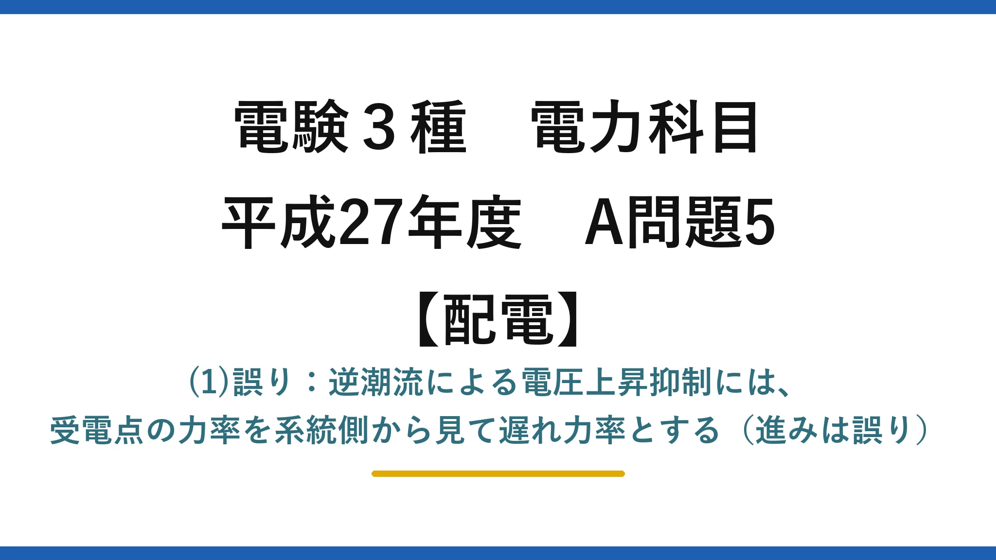 電験3種 電力科目【配電】平成27年度 A問題5 (1)誤り：逆潮流による電圧上昇抑制には、受電点の力率を系統側から見て遅れ力率とする（進みは誤り）