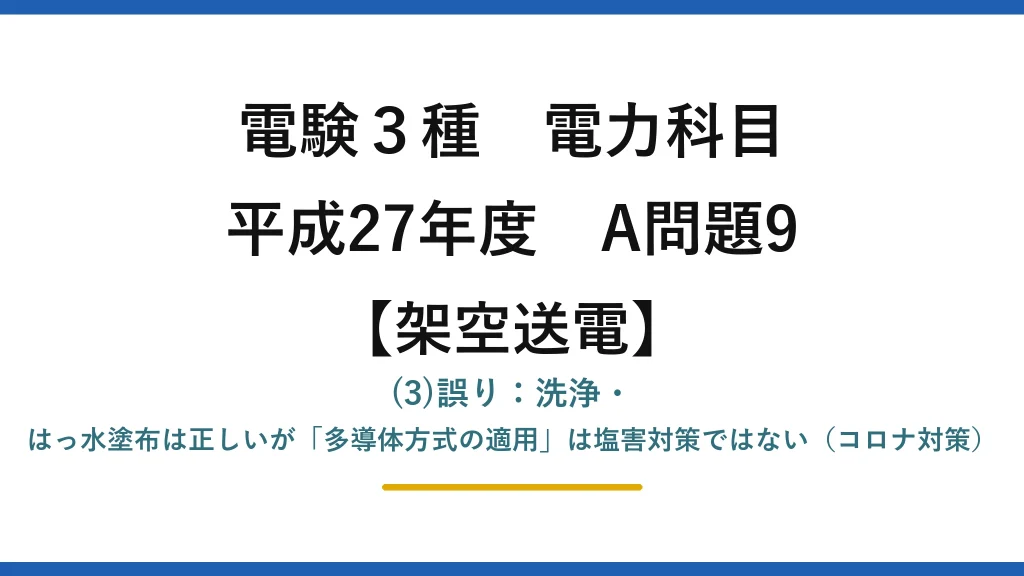 電験3種 電力科目【架空送電】平成27年度 A問題9 (3)誤り：洗浄・はっ水塗布は正しいが「多導体方式の適用」は塩害対策ではない（コロナ対策）