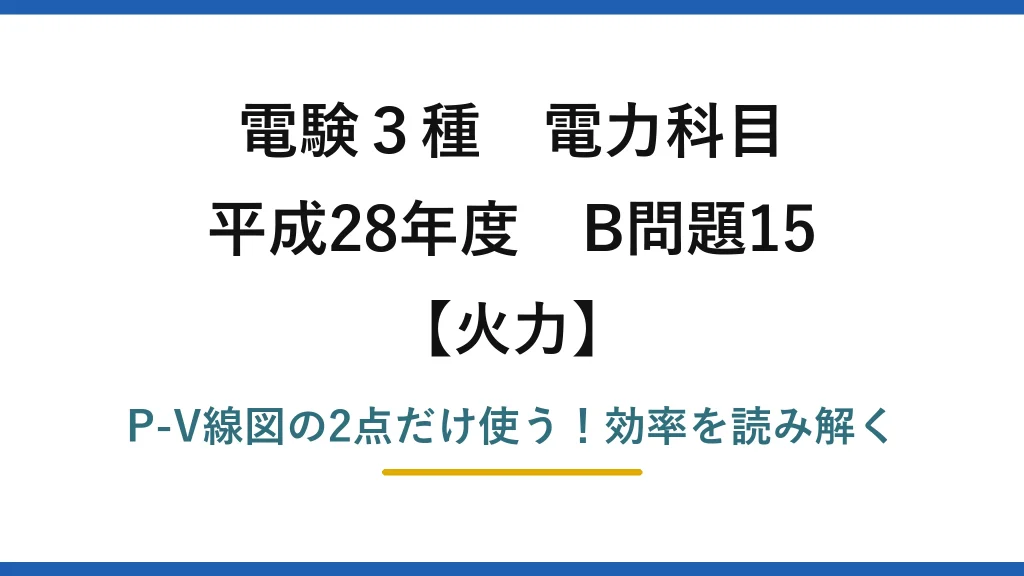 電験3種 電力科目 火力 平成28年度 B問題15 P-V線図の2点だけ使う！効率を読み解く