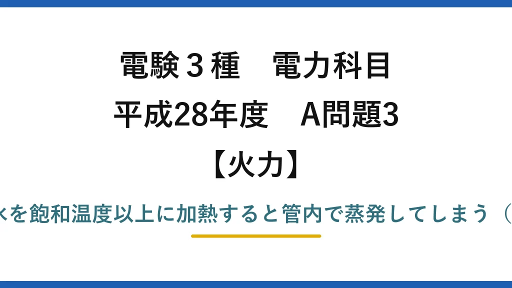 電験3種 電力科目【火力】平成28年度 A問題3 誤りは(2)——節炭器で給水を飽和温度以上に加熱すると管内で蒸発してしまう（加熱は飽和温度以下まで）