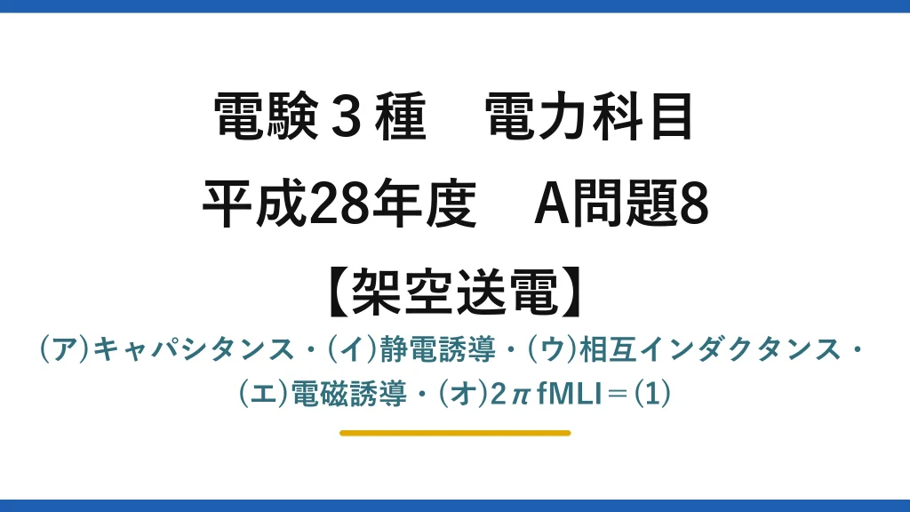 電験3種 電力科目【架空送電】平成28年度 A問題8 (ア)キャパシタンス・(イ)静電誘導・(ウ)相互インダクタンス・(エ)電磁誘導・(オ)2πfMLI＝(1)