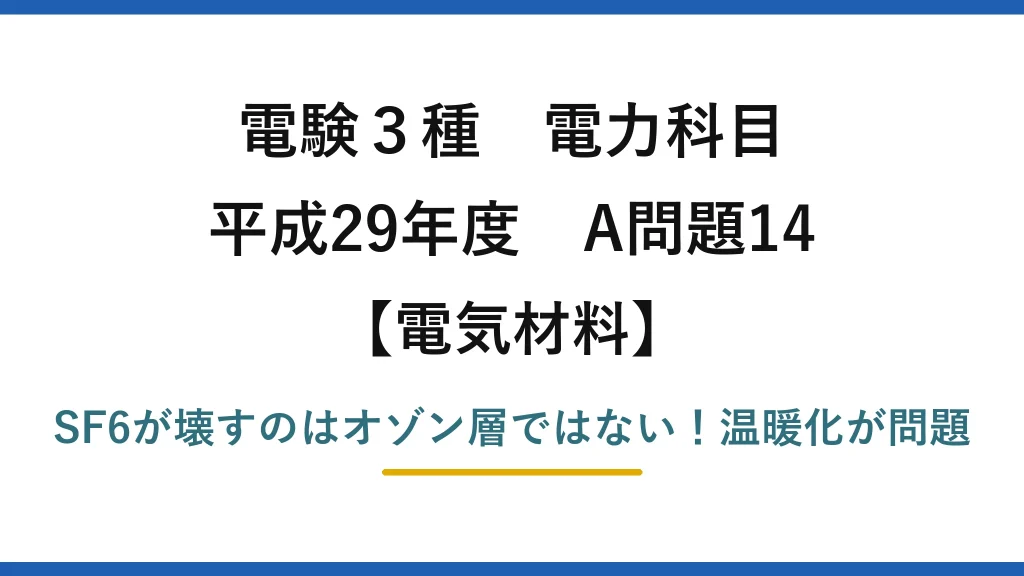 電験3種 電力科目 電気材料 平成29年度 A問題14 SF6が壊すのはオゾン層ではない！温暖化が問題