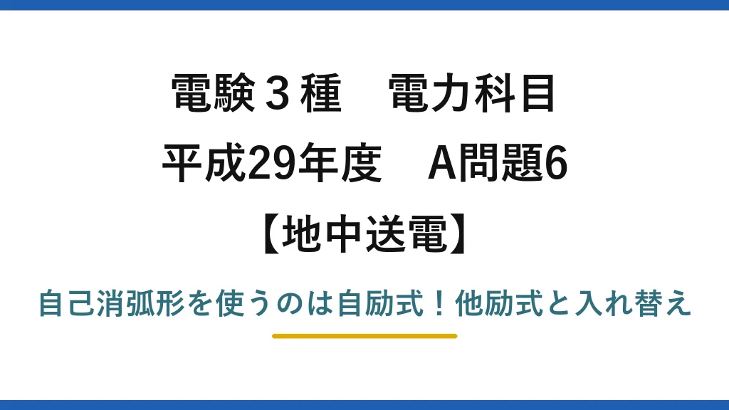 電験3種 電力科目 地中送電 平成29年度 A問題6 自己消弧形を使うのは自励式！他励式と入れ替え