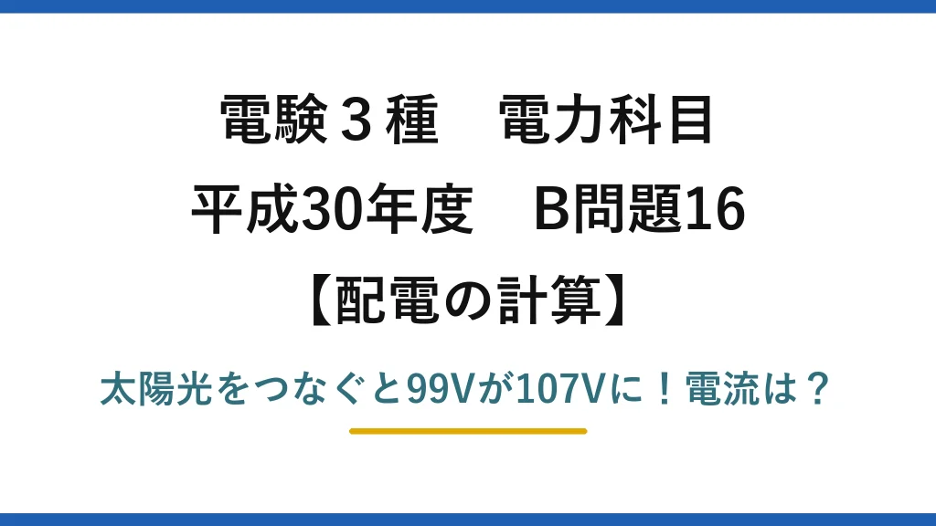 電験3種 電力科目 配電の計算 平成30年度 B問題16 太陽光をつなぐと99Vが107Vに！電流は？