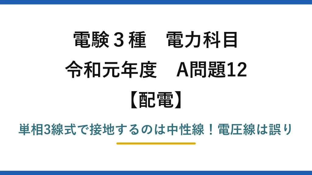 電験3種 電力科目 配電 令和元年度 A問題12 単相3線式で接地するのは中性線！電圧線は誤り