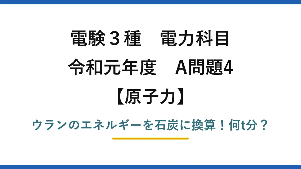 電験3種 電力科目 原子力 令和元年度 A問題4 ウランのエネルギーを石炭に換算！何t分？