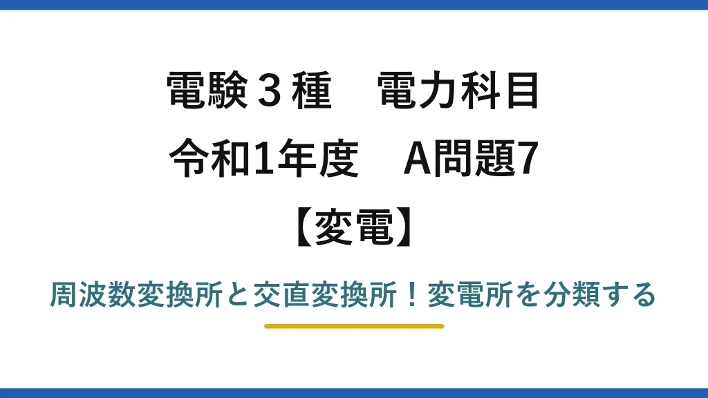 電験3種 電力科目 変電 令和1年度 A問題7 周波数変換所と交直変換所！変電所を分類する