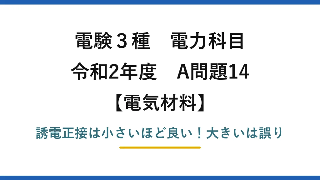 電験3種 電力科目 電気材料 令和2年度 A問題14 誘電正接は小さいほど良い！大きいは誤り